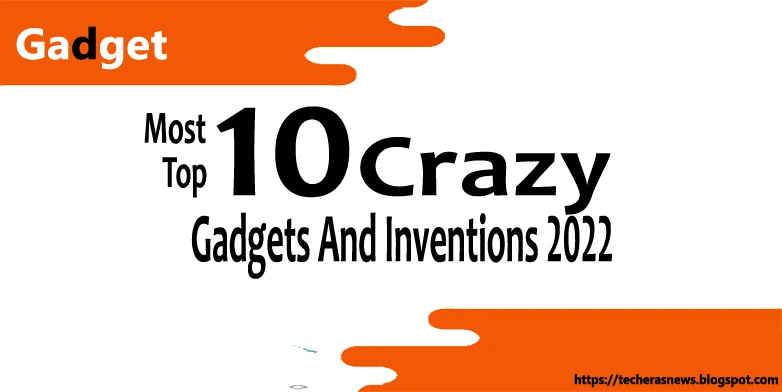 Tech Era News: Most Top 10 Crazy Gadgets And Inventions 2022